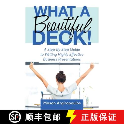 【3-4周达】What a Beautiful Deck!: A Step-By-Step Guide to Writing Highly Effective Business Presenta... [9781483498836]