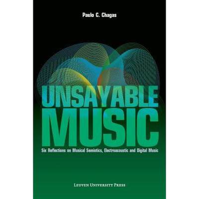 【4周达】Unsayable Music: Six Reflections on Musical Semiotics, Electroacoustic and Digital Music [9789058679949]