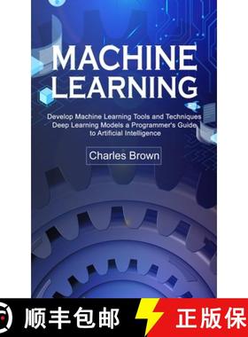 预订 Machine Learning: Develop Machine Learning Tools and Techniques (Deep Learning Models a Programm... [9780995996595]