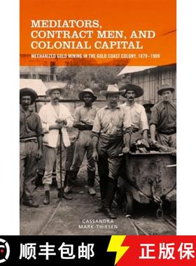 【3-4周达】Mediators, Contract Men, and Colonial Capital - Mechanized Gold Mining in the Gold Coast C... [9781580469180]