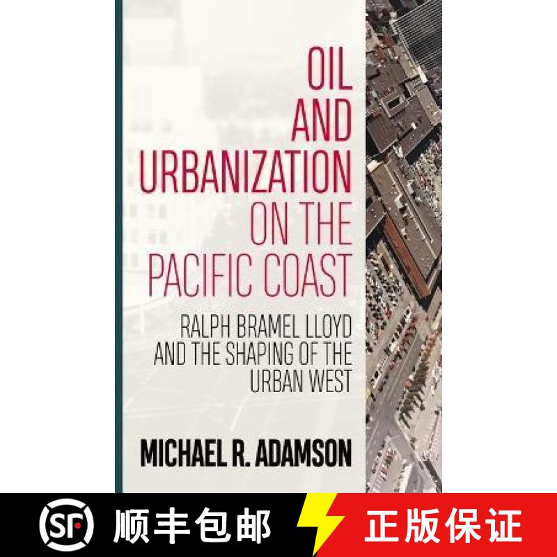预订 Oil and Urbanization on the Pacific Coast: Ralph Bramel Lloyd and the Shaping of the Urban West [9781946684431]