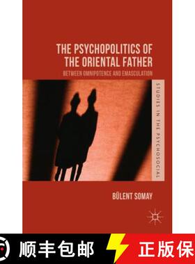 【3-4周达】The Psychopolitics of the Oriental Father: Between Omnipotence and Emasculation [9781137462657]