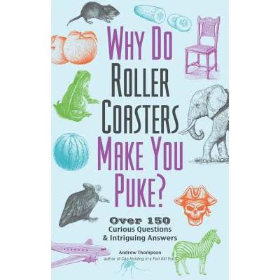 【4周达】Why Do Roller Coasters Make You Puke: Over 150 Curious Questions and Intriguing Answers [9781612437149]