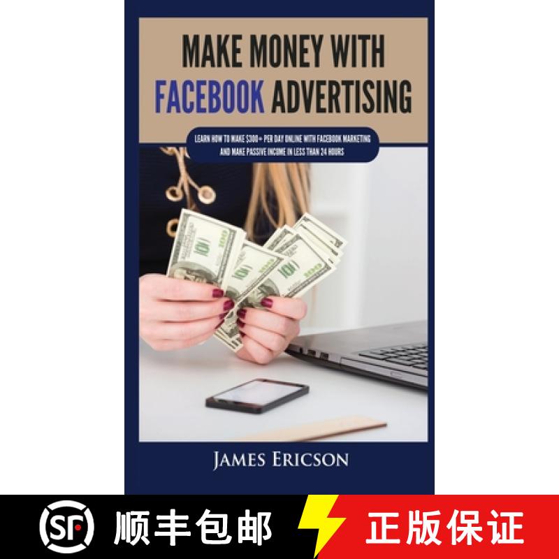 【3-4周达】Make Money with Facebook Advertising: Learn How to Make $300+ Per Day Online With Facebook... [9781955617352]