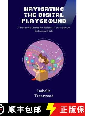 预订 Navigating the Digital Playground: A Parent's Guide to Raising Tech-Savvy, Balanced Kids [9789358814699]