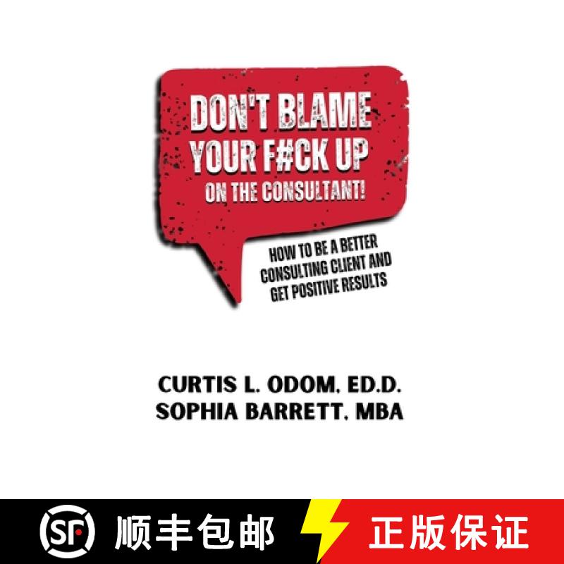 【2-3周达】DON'T BLAME YOUR F#CK UP ON THE CONSULTANT!: How To Be A Better Consulting Client And Get ... [9781962729086]