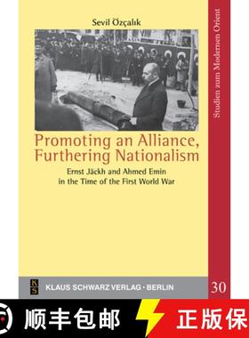 【3-4周达】Promoting an Alliance, Furthering Nationalism: Ernst Jäckh and Ahmed Emin in the Time of ... [9783879974719]