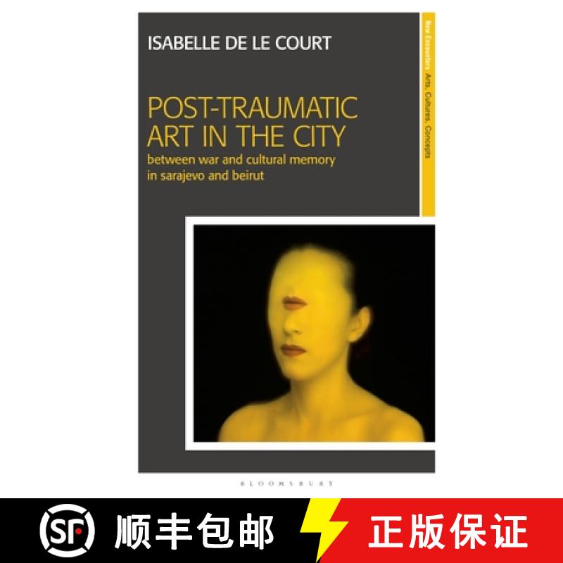 【3-4周达】Post-Traumatic Art in the City: Between War and Cultural Memory in Sarajevo and Beirut [9781350194397]