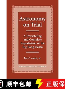 预订 Astronomy on Trial : A Devastating and Complete Repudiation of the Big Bang Fiasco [9780761814221]