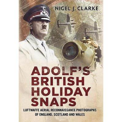 【4周达】Adolf's British Holiday Snaps: Luftwaffe Aerial Reconnaissance Photographs of England, Scotl... [9781781551059]