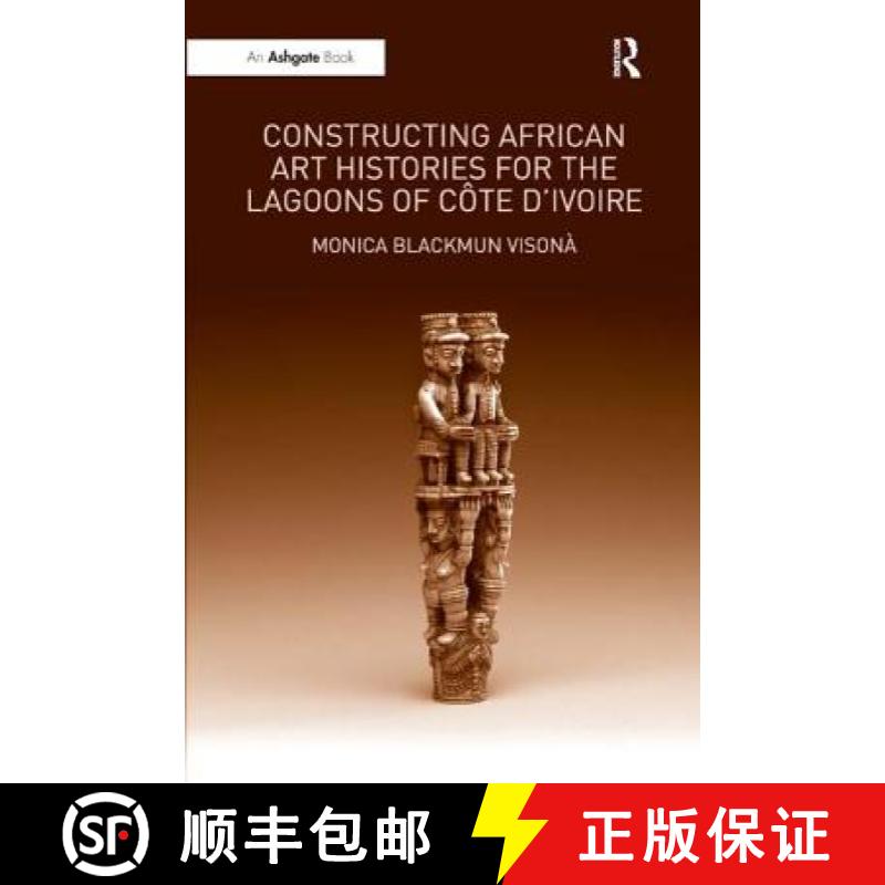 【4周达】Constructing African Art Histories for the Lagoons of Côte d'Ivoire [9781409404408]