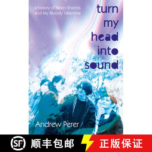 【3-4周达】Turn My Head Into Sound: A History of Kevin Shields and My Bloody Valentine [9781916829145]