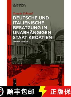 【3-4周达】精装 Deutsche Und Italienische Besatzung Im Unabhängigen Staat Kroatien: 1941 Bis 1943/45 [9783110620313]