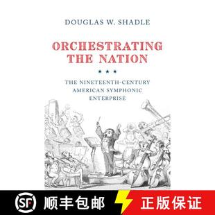 【3-4周达】Orchestrating the Nation: The Nineteenth-Century American Symphonic Enterprise [9780199358649]