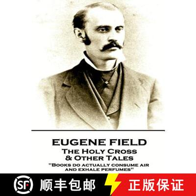 【3-4周达】Eugene Field - The Holy Cross & Other Tales: Books do actually consume air and exhale perf... [9781787802100]