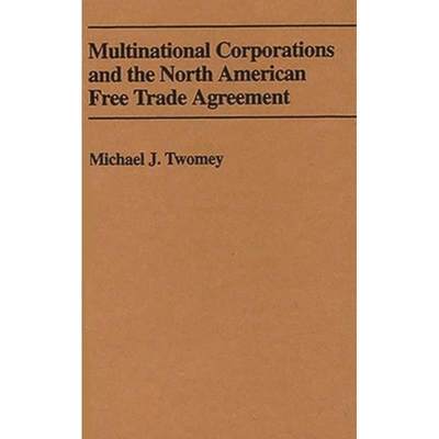 【4周达】Multinational Corporations and the North American Free Trade Agreement [9780275946173]