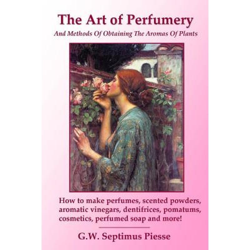 【4周达】Art of Perfumery and Methods of Obtaining the Aromas of Plants: How to Make Perfumes, Scente...[9781435741201]-封面