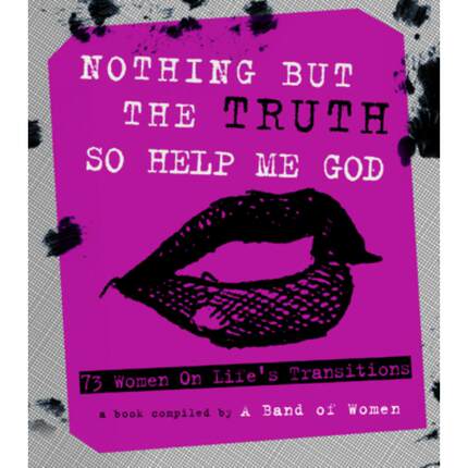 【4周达】Nothing But the Truth So Help Me God: 73 Women on Life's Transitions [9780988375468]