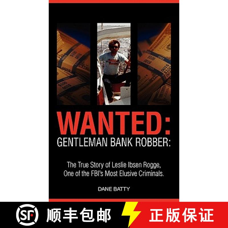【3-4周达】Wanted: Gentleman Bank Robber. the True Story of Leslie Ibsen Rogge, One of the FBI's Most... [9780615268453]