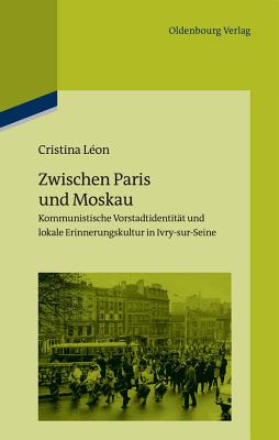 预订 Zwischen Paris Und Moskau : Kommunistische Vorstadtidentit t Und Lokale Erinnerungskultur in Ivr... [9783486706710]