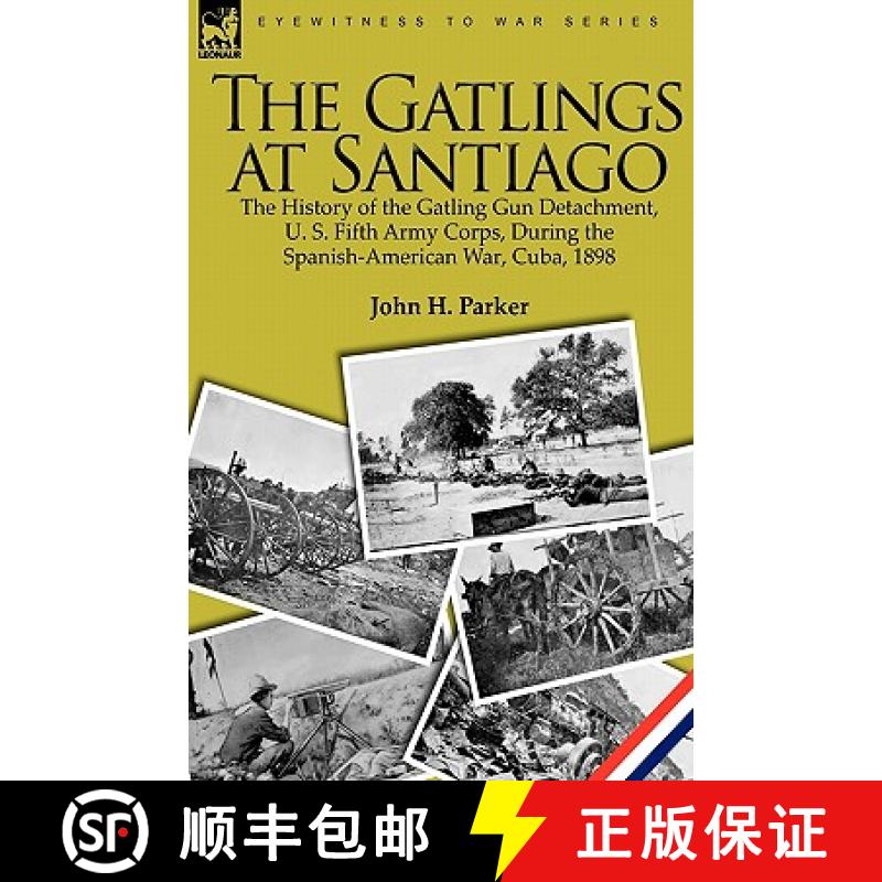 【4周达】The Gatlings at Santiago: the History of the Gatling Gun Detachment, U. S. Fifth Army Corps,... [9781846779121]