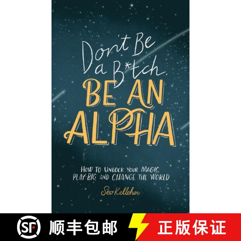 【3-4周达】Don't Be a B*tch, Be an Alpha: How to Unlock Your Magic, Play Big, and Change the World [9781733475617]