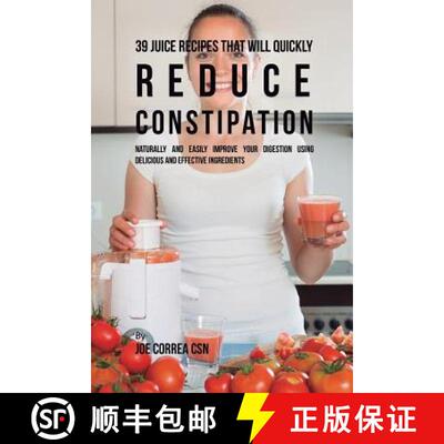 【3-4周达】39 Juice Recipes That Will Quickly Reduce Constipation: Naturally and Easily Improve Your ... [9781635317855]