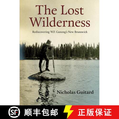【3-4周达】The Lost Wilderness: Rediscovering W.F. Ganong's New Brunswick [9780864928771]