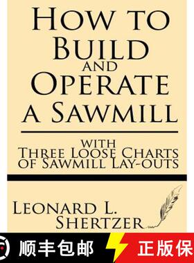 【3-4周达】How to Build and Operate a Sawmill: With Three Loose Charts of Sawmill Lay-Outs [9781628450156]