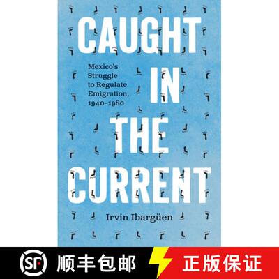 预订 Caught in the Current: Mexico's Struggle to Regulate Emigration, 1940-1980 [9781469689586]