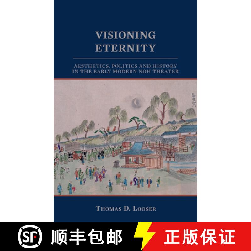 【3-4周达】Visioning Eternity: Aesthetics, Politics, and History in the Early Modern Noh Theater [9781933947082]