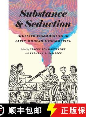 【3-4周达】Substance and Seduction: Ingested Commodities in Early Modern Mesoamerica [9781477313879]