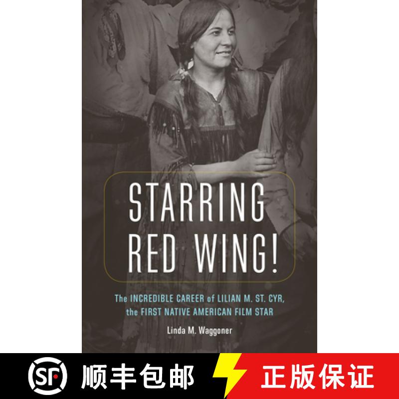 【3-4周达】Starring Red Wing!: The Incredible Career of Lilian M. St. Cyr, the First Native American ... [9781496215598]