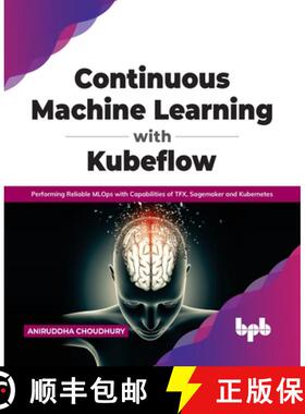 【3-4周达】Continuous Machine Learning with Kubeflow: Performing Reliable MLOps with Capabilities of ... [9789389898507]
