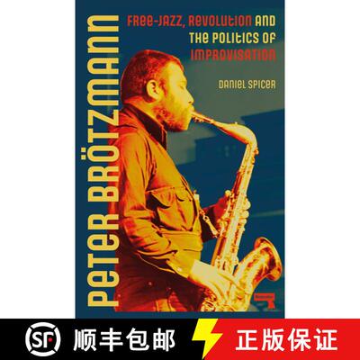 【3-4周达】Peter Broetzmann: Free-Jazz, Revolution and the Politics of Improvisation [9781915672407]