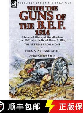 【3-4周达】With the Guns of the B. E. F., 1914: A Personal History & Recollections by an Officer of t... [9781782822028]
