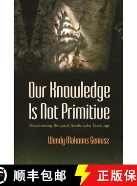 预订 Our Knowledge Is Not Primitive: Decolonizing Botanical Anishinaabe Teachings [9780815632047]