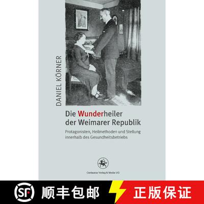 【3-4周达】Die Wunderheiler der Weimarer Republik: Protagonisten, Heilmethoden und Stellung innerhalb... [9783862260973]