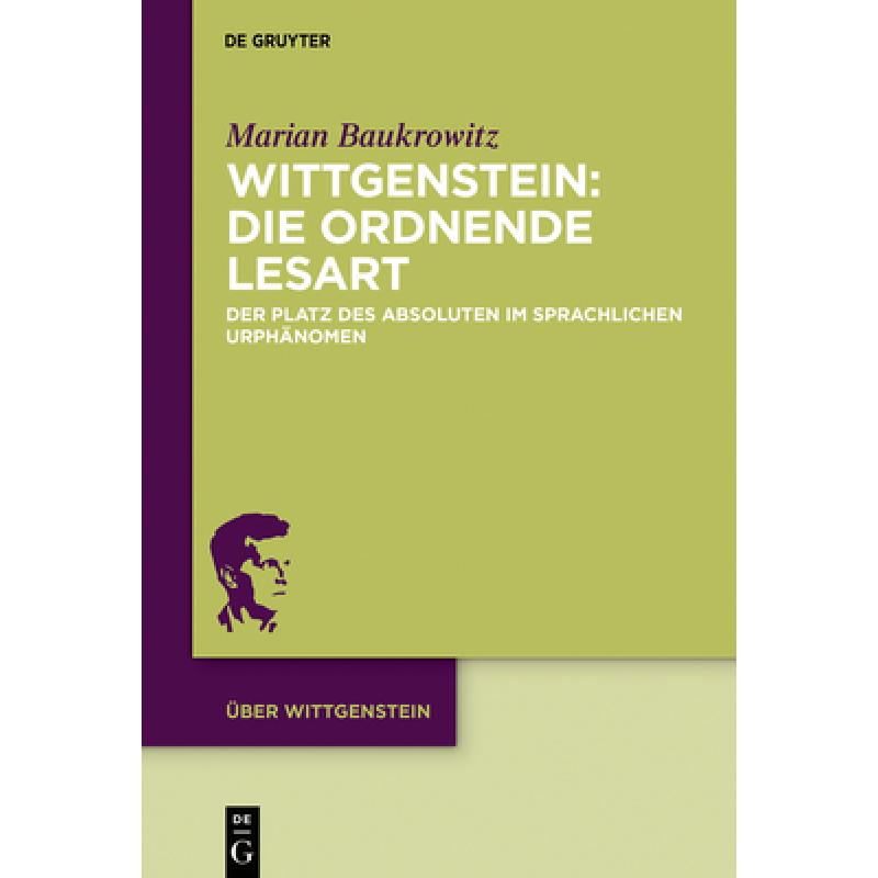 预订 Wittgenstein: Die Ordnende Lesart: Der Platz Des Absoluten Im Sprachlichen Urphänomen[9783110661453]-封面