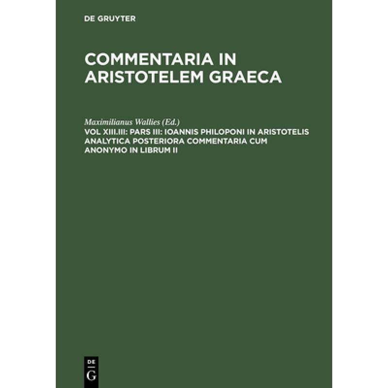 【4周达】Pars III: Ioannis Philoponi in Aristotelis analytica posteriora commentaria cum anonymo in l... [9783110165425]