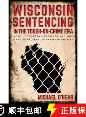 预订 Wisconsin Sentencing in the Tough-on-Crime Era: How Judges Retained Power and Why Mass Incarcera... [9780299310202]
