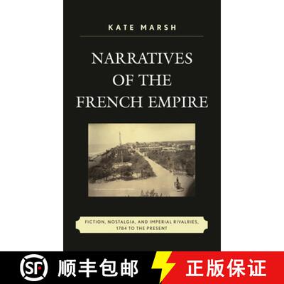 【3-4周达】Narratives of the French Empire : Fiction, Nostalgia, and Imperial Rivalries, 1784 to the ... [9781498556347]