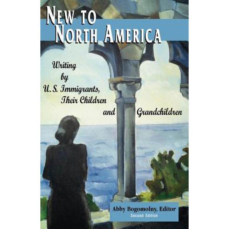 预订 New to North America: Writing by U.S. Immigrants, Their Children and Grandchildren 2nd Ed. [9780965066563]高性价比高么？