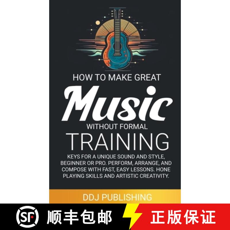 【3-4周达】HOW TO MAKE GREAT MUSIC WITHOUT FORMAL TRAINING. Keys for a Unique Sound and Style, Beginn... [9798223999577]