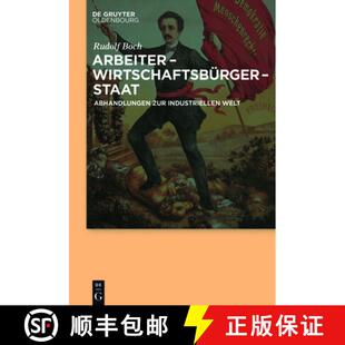 【3-4周达】精装 Arbeiter – Wirtschaftsbürger – Staat – Abhandlungen zur Industriellen Welt [9783110532197]