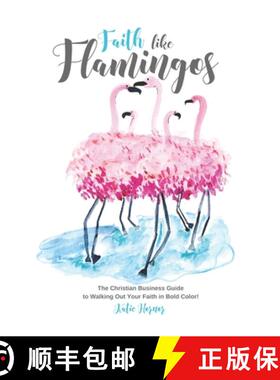 【3-4周达】Faith Like Flamingos: The Christian Business Guide to Walking Out Your Faith In Bold Color! [9781734604603]