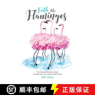 【3-4周达】Faith Like Flamingos: The Christian Business Guide to Walking Out Your Faith In Bold Color! [9781734604603]