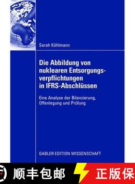 【3-4周达】Die Abbildung von nuklearen Entsorgungsverpflichtungen in IFRS-Abschlüssen: Eine Analyse ... [9783834909428]