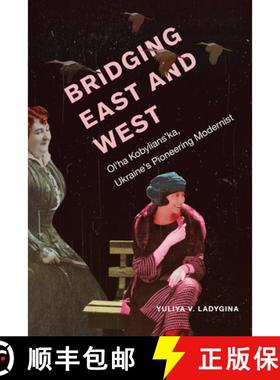 【3-4周达】Bridging East and West : Ol'ha Kobylians'ka, Ukraine's Pioneering Modernist [9781442630772]