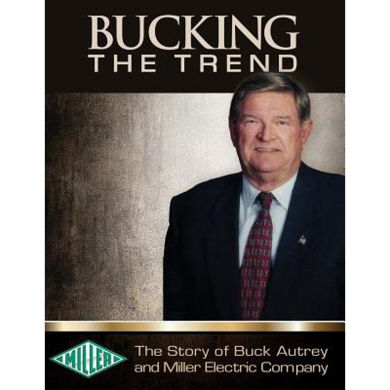 【4周达】Bucking the Trend: The Story of Buck Autrey and Miller Electric Company [9780692798454] 书籍/杂志/报纸 人文社科类原版书 原图主图